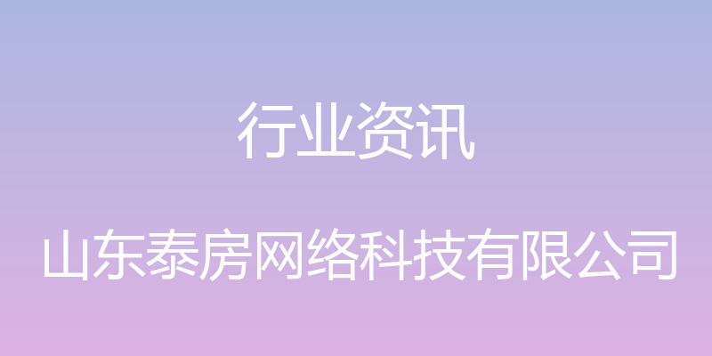 行业资讯 - 山东泰房网络科技有限公司