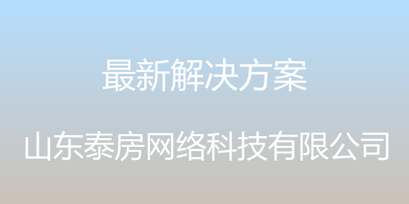 最新解决方案 - 山东泰房网络科技有限公司