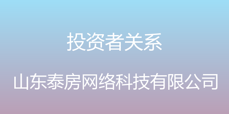 投资者关系 - 山东泰房网络科技有限公司