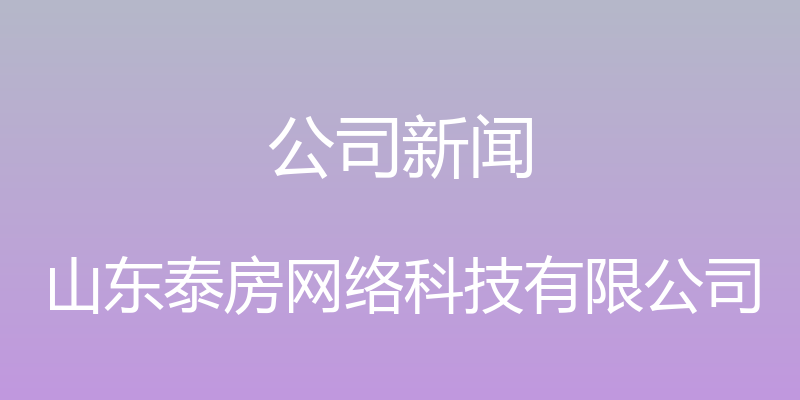 公司新闻 - 山东泰房网络科技有限公司